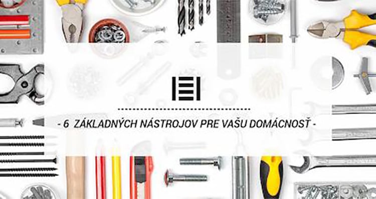 6 základných nástrojov potrebných pre Vašu domácnosť