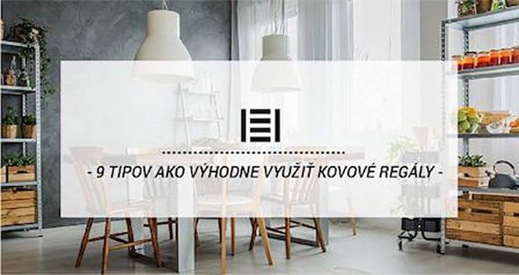 9 tipov ako výhodne využiť kovové regály u Vás doma
