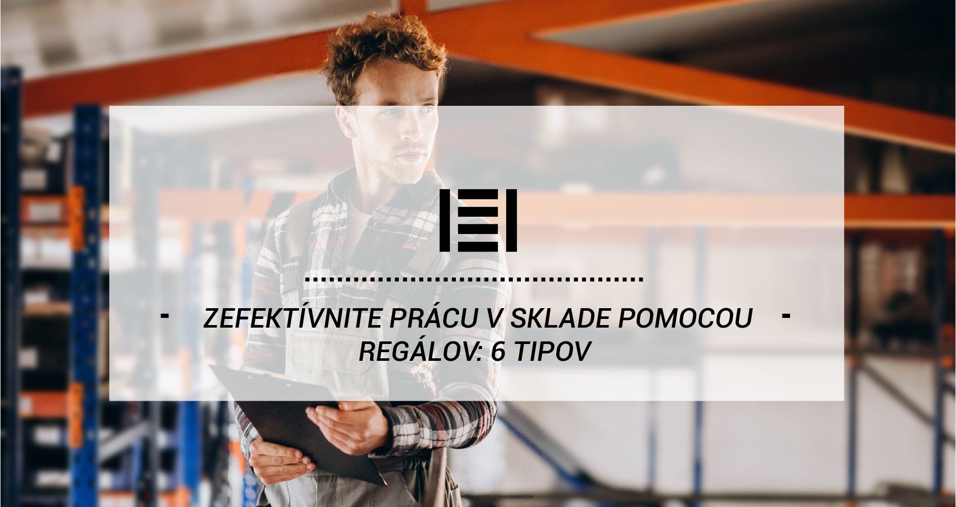 Zefektívnite prácu v sklade pomocou regálov: 6 tipov 