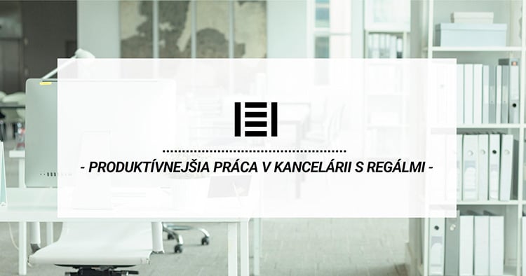 Produktívnejšia práca v kancelárii s kovovými regálmi