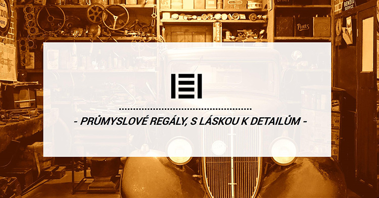 Průmyslové Regály, s láskou k Detailům Průmyslové Regály, s láskou k Detailům